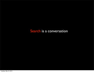 Search is a conversation




Tuesday, May 18, 2010
 