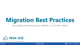 @basgr from @peakaceag#SMX #29A
Bastian Grimm, Peak Ace AG | @basgr
Successfully relaunching your website >> the tech edition
Migration Best Practices
 