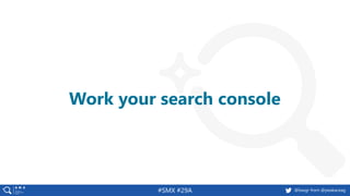@basgr from @peakaceag#SMX #29A
Work your search console
 
