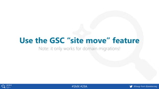 @basgr from @peakaceag#SMX #29A
Note: it only works for domain migrations!
Use the GSC “site move” feature
 