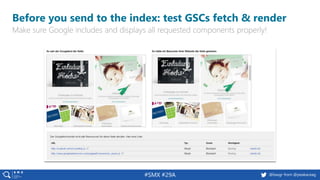 33 @peakaceag pa.ag@basgr from @peakaceag#SMX #29A
Before you send to the index: test GSCs fetch & render
Make sure Google includes and displays all requested components properly!
 