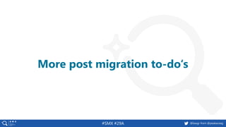 @basgr from @peakaceag#SMX #29A
More post migration to-do‘s
 