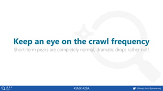@basgr from @peakaceag#SMX #29A
Short-term peaks are completely normal, dramatic drops rather not!
Keep an eye on the crawl frequency
 