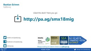 59 @peakaceag pa.ag@basgr from @peakaceag#SMX #29A
http://pa.ag/smx18mig
Always looking for talent! Check out jobs.pa.ag
Bastian Grimm
bg@pa.ag
twitter.com/peakaceag
facebook.com/peakaceag
www.pa.ag
Liked the deck? Here you go:
 