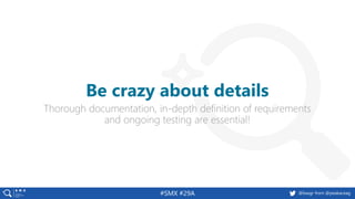 @basgr from @peakaceag#SMX #29A
Thorough documentation, in-depth definition of requirements
and ongoing testing are essential!
Be crazy about details
 