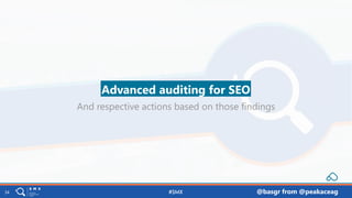 @basgr from @peakaceag34
And respective actions based on those findings
Advanced auditing for SEO
 