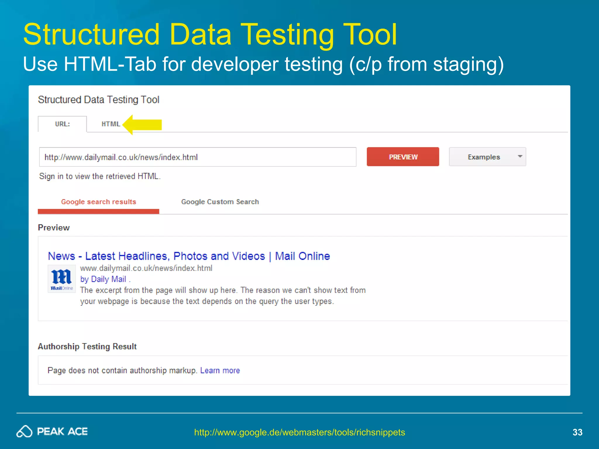 33 
Structured Data Testing Tool 
Use HTML-Tab for developer testing (c/p from staging) 
http://www.google.de/webmasters/tools/richsnippets 
 