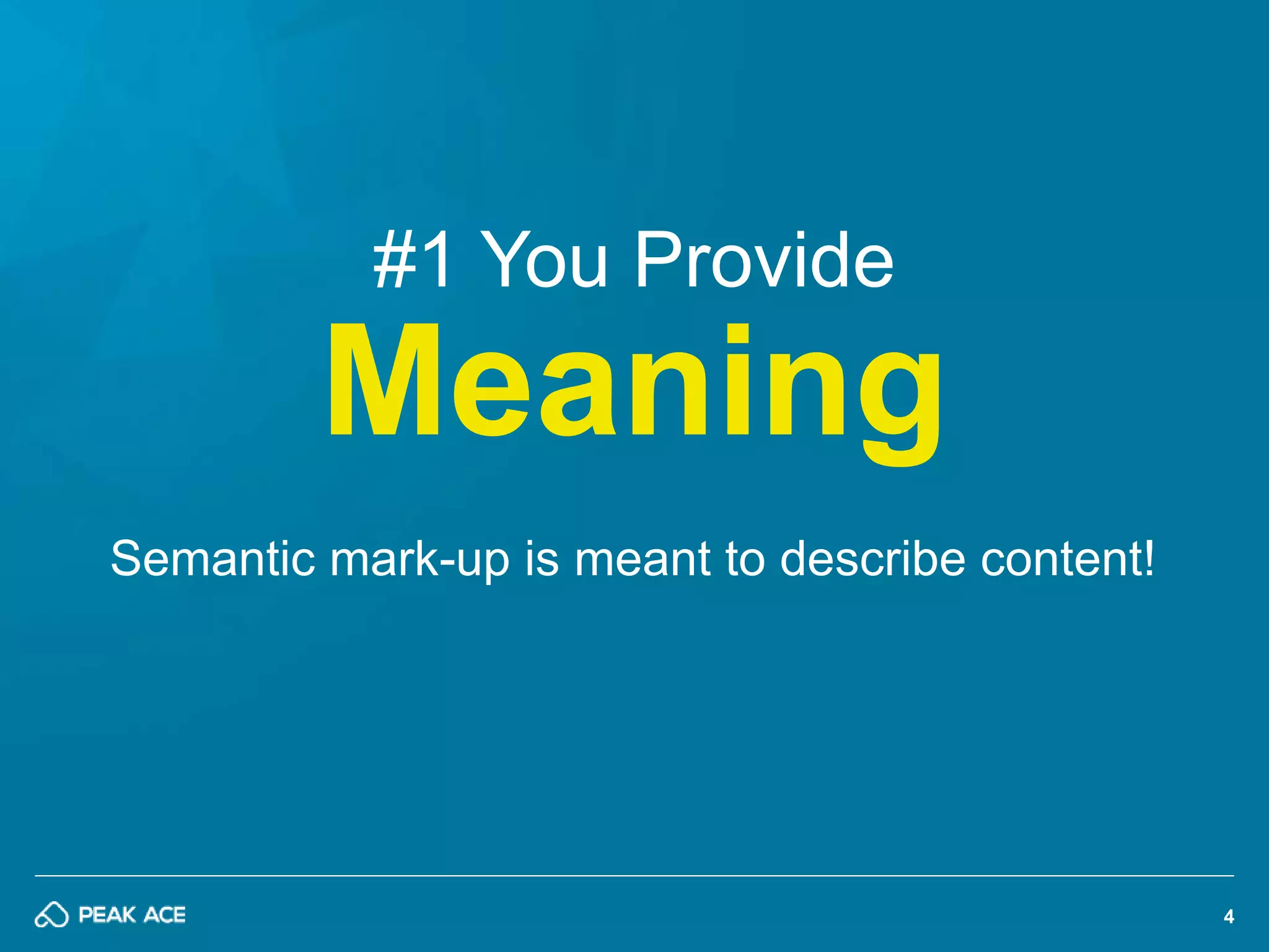 4 
#1 You Provide 
Meaning 
Semantic mark-up is meant to describe content! 
 