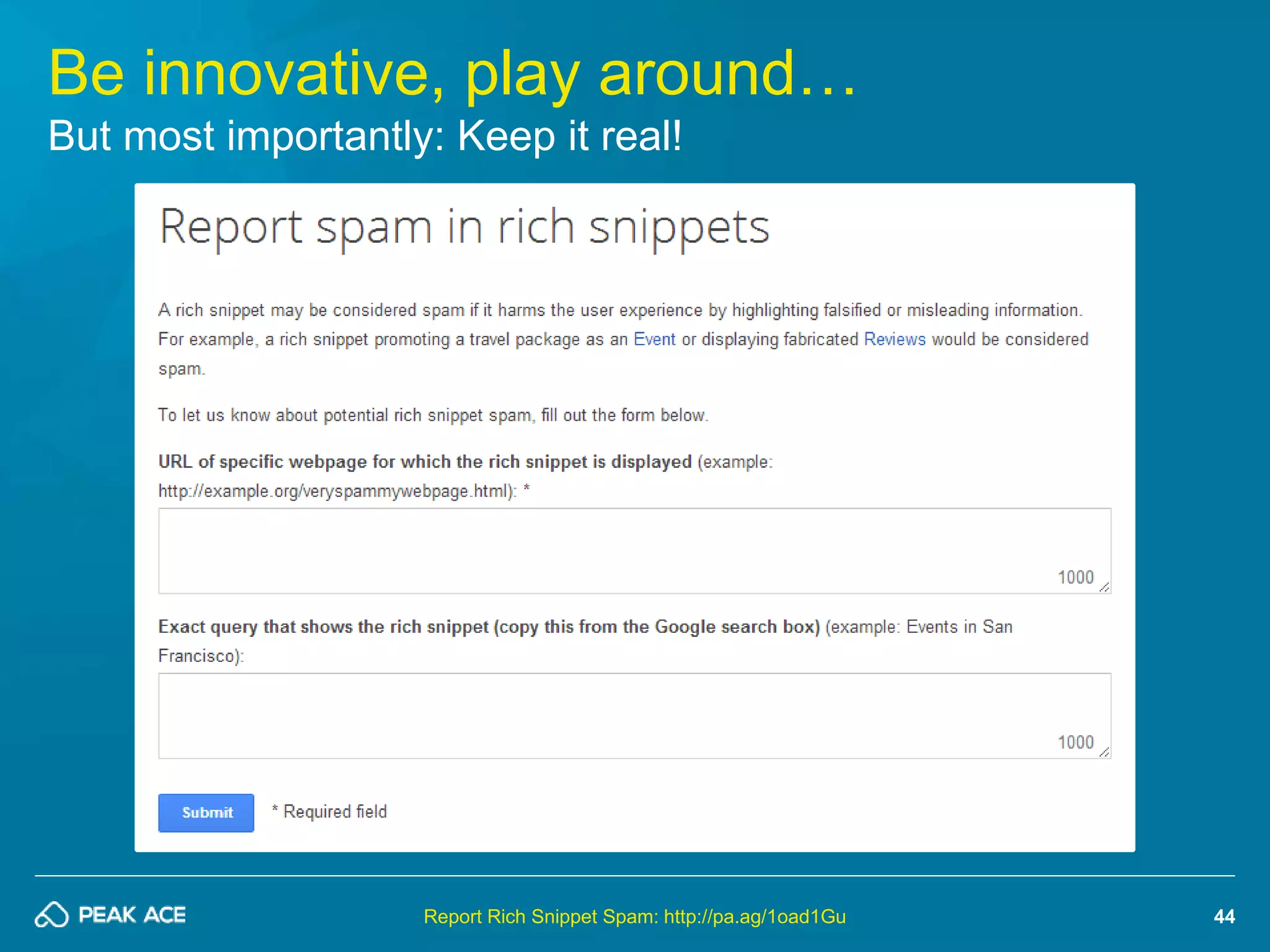 44 
Be innovative, play around… 
But most importantly: Keep it real! 
Report Rich Snippet Spam: http://pa.ag/1oad1Gu 
 