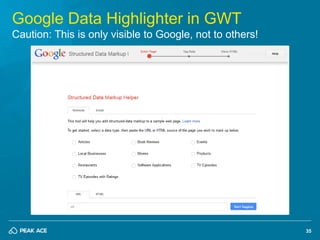 35 
Google Data Highlighter in GWT 
Caution: This is only visible to Google, not to others! 
 