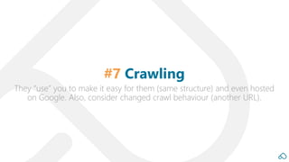 They “use” you to make it easy for them (same structure) and even hosted
on Google. Also, consider changed crawl behaviour (another URL).
#7 Crawling
 