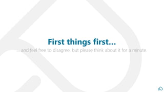 … and feel free to disagree, but please think about it for a minute.
First things first…
 