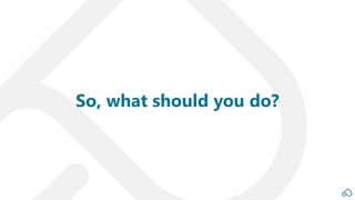 So, what should you do?
 