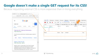 35 @peakaceag pa.ag
Google doesn’t make a single GET request for its CSS!
Because requesting external CSS is more expensive than in-lining everything.
 