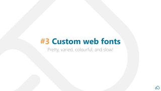 Pretty, varied, colourful, and slow!
#3 Custom web fonts
 