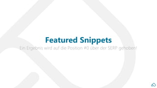 Ein Ergebnis wird auf die Position #0 über der SERP gehoben!
Featured Snippets
 