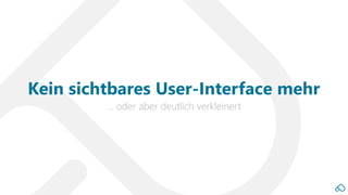… oder aber deutlich verkleinert
Kein sichtbares User-Interface mehr
 