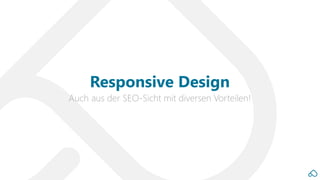 Auch aus der SEO-Sicht mit diversen Vorteilen!
Responsive Design
 