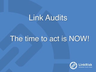 Link Audits!
The time to act is NOW!!
 