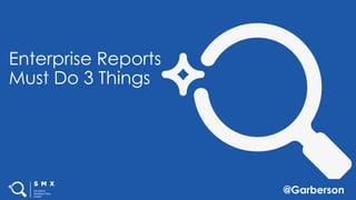 @Garberson
Enterprise Reports
Must Do 3 Things
 