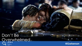 @Garberson
LEARN MORE: UPCOMING @SMX EVENTS
THANK YOU!
SEE YOU AT THE NEXT #SMX
Don’t Be
Overwhelmed
 