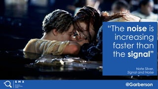 @Garberson
“The noise is
increasing
faster than
the signal”
Nate Silver,
Signal and Noise
 