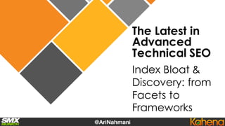 The Latest in
Advanced
Technical SEO
Index Bloat &
Discovery: from
Facets to
Frameworks
 