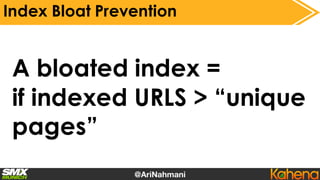 Index Bloat Prevention
On a ‘content’ site:
A bloated index =
if indexed URLS >
sum(Articles+Static)
 