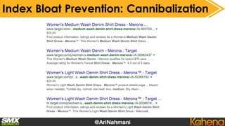 Index Bloat Prevention: Sorts & Filters
<link	rel="canonical"	
href=”http://www.site.com/guys/tees/"	/>
• Basic Solution: ...