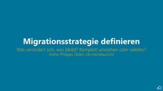 Was verändert sich, was bleibt? Komplett umziehen oder selektiv?
(siehe Philipps Slides: clk.me/relaunch)
Migrationsstrategie definieren
 