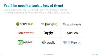 13 @peakaceag pa.ag
You‘ll be needing tools… lots of them!
Vieles ist persönlicher Geschmack, aber mindestens je einmal:
Crawling, Logfiles & Search Intelligence – und ja, das kostet Geld!
 