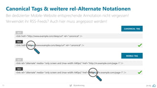 19 @peakaceag pa.ag
Canonical Tags & weitere rel-Alternate Notationen
Bei dedizierter Mobile-Website entsprechende Annotation nicht vergessen!
Verwendet ihr RSS-Feeds? Auch hier muss angepasst werden!
CANONICAL TAG
<link href="http://www.example.com/deep/url" rel="canonical" />
<link href="https://www.example.com/deep/url" rel="canonical" />
ALT
NEU
<link rel="alternate" media="only screen and (max-width: 640px)" href="http://m.example.com/page-1" />
<link rel="alternate" media="only screen and (max-width: 640px)" href="https://m.example.com/page-1" />
ALT
NEU
MOBILE TAG
 