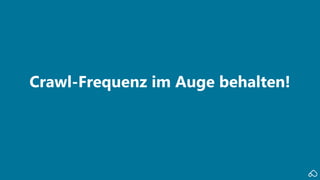 Crawl-Frequenz im Auge behalten!
 
