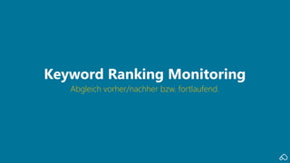 Abgleich vorher/nachher bzw. fortlaufend.
Keyword Ranking Monitoring
 