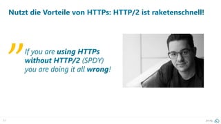 52 pa.ag
Nutzt die Vorteile von HTTPs: HTTP/2 ist raketenschnell!
If you are using HTTPs
without HTTP/2 (SPDY)
you are doing it all wrong!
„
 