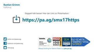 https://pa.ag/smx17https
Always looking for talent! Check out jobs.pa.ag
Bastian Grimm
bg@pa.ag
twitter.com/peakaceag
facebook.com/peakaceag
www.pa.ag
Doppelt hält besser! Hier der Link zur Präsentation:
 