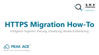 Bastian Grimm, Peak Ace AG | @basgr
Erfolgreich migrieren: Planung, Umsetzung, Review & Monitoring
HTTPS Migration How-To
 