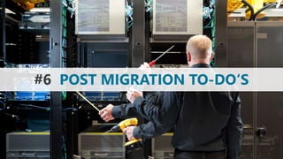 #6 POST MIGRATION TO-DO‘S
 