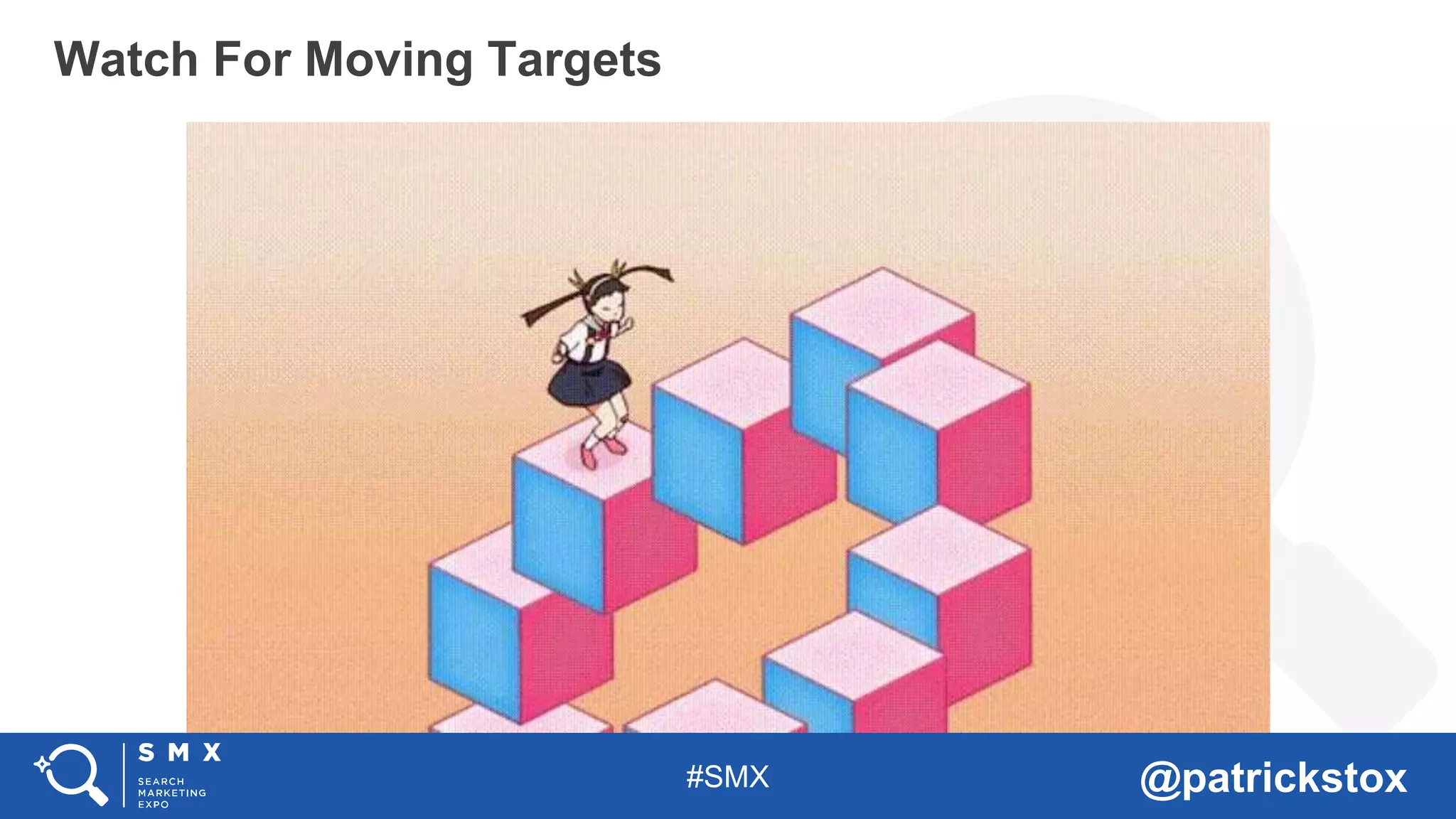 #SMX @patrickstox
Watch For Moving Targets
 