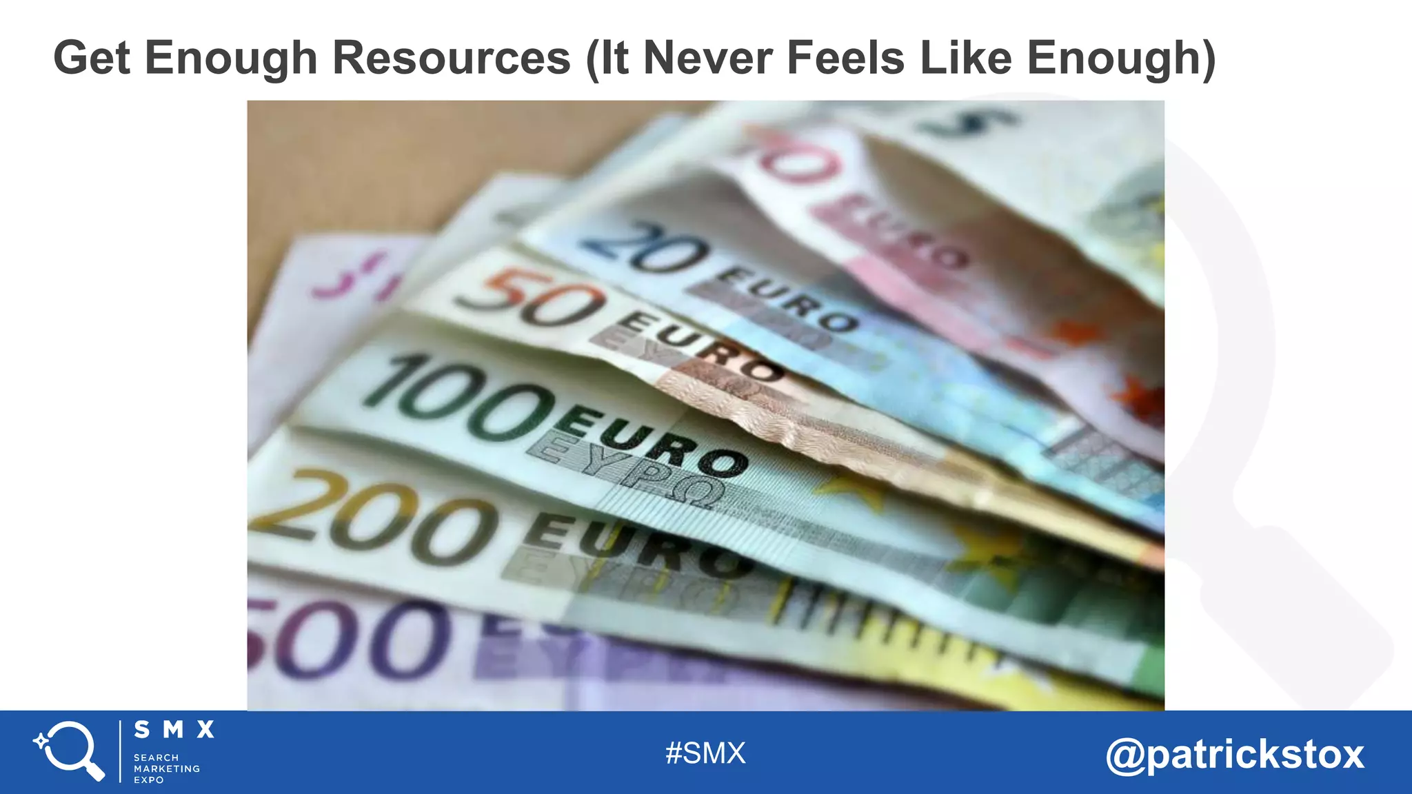 #SMX @patrickstox
Get Enough Resources (It Never Feels Like Enough)
 