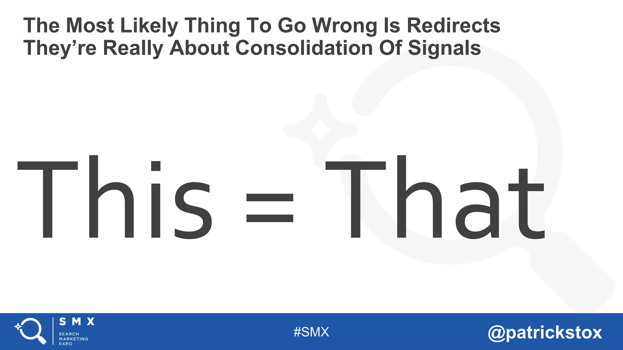 #SMX @patrickstox
This = That
The Most Likely Thing To Go Wrong Is Redirects
They’re Really About Consolidation Of Signals
 