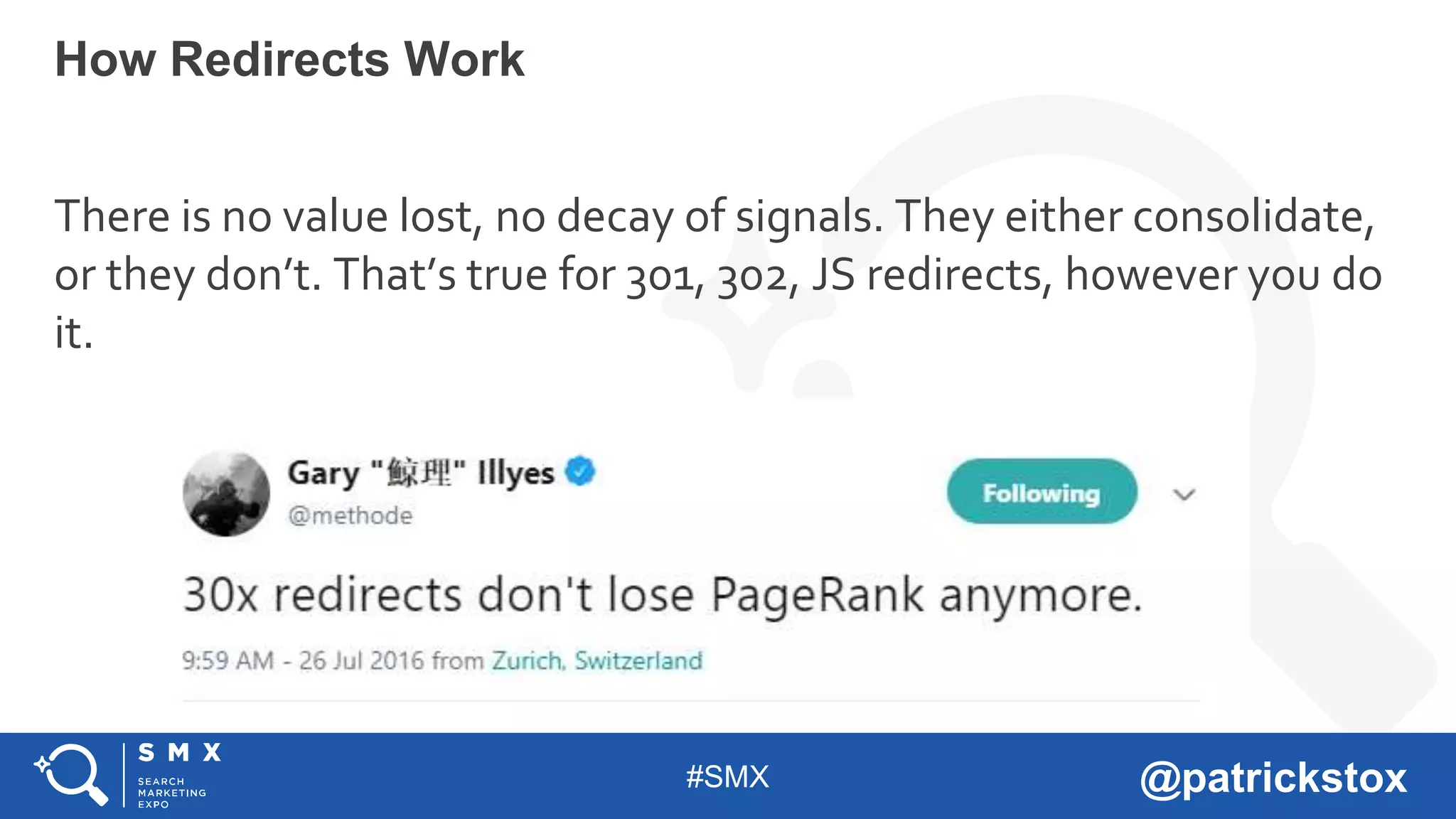 #SMX @patrickstox
There is no value lost, no decay of signals. They either consolidate,
or they don’t. That’s true for 301, 302, JS redirects, however you do
it.
How Redirects Work
 