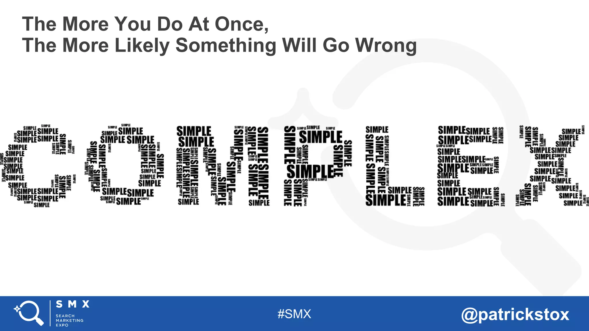 #SMX @patrickstox
The More You Do At Once,
The More Likely Something Will Go Wrong
 