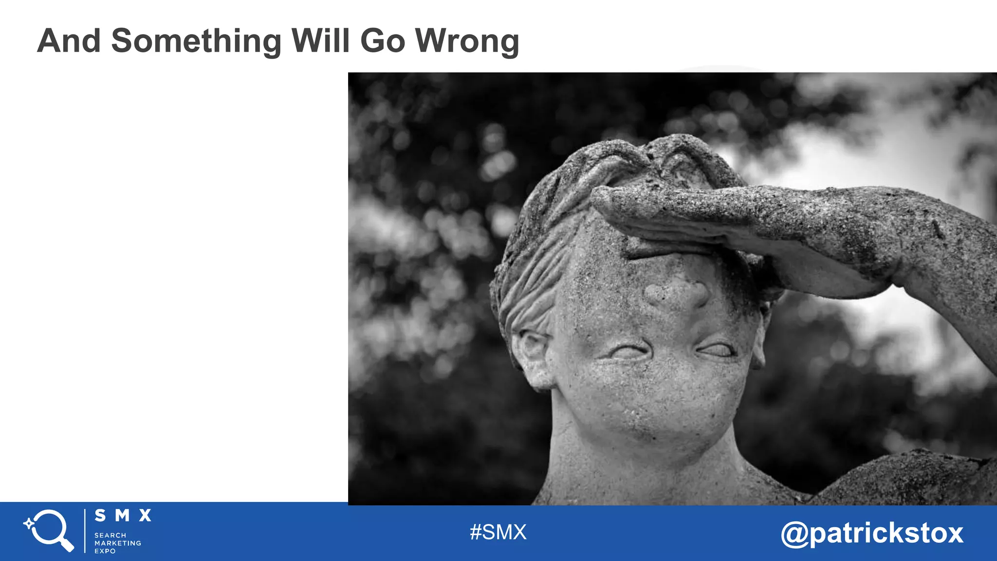 #SMX @patrickstox
And Something Will Go Wrong
 