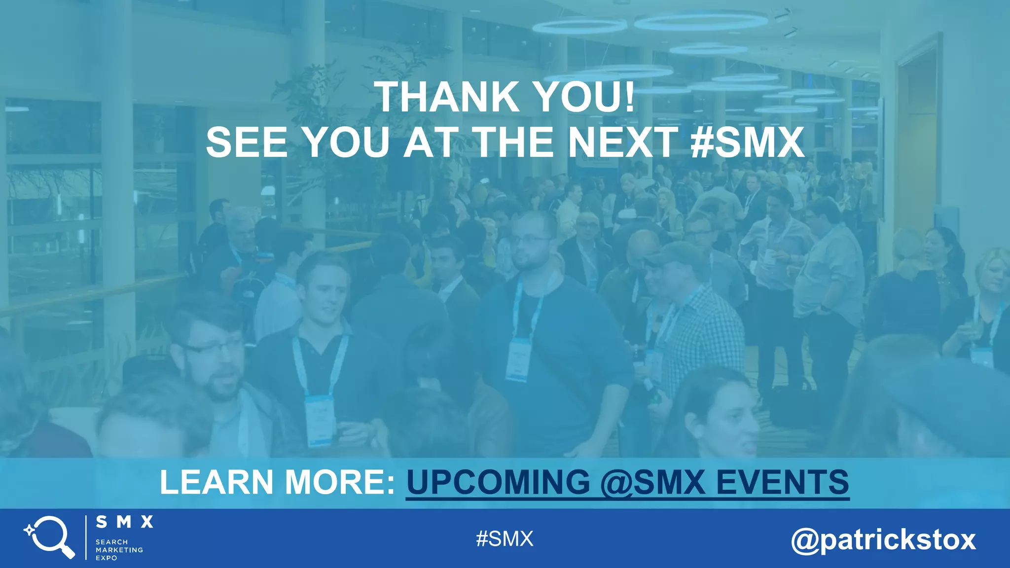 #SMX @patrickstox
LEARN MORE: UPCOMING @SMX EVENTS
THANK YOU!
SEE YOU AT THE NEXT #SMX
 