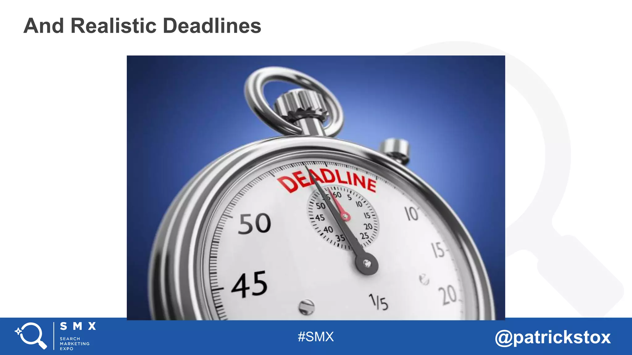 #SMX @patrickstox
And Realistic Deadlines
 