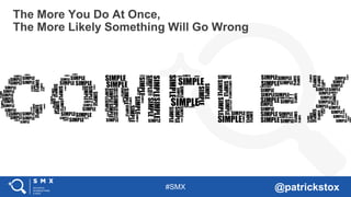 #SMX @patrickstox
The More You Do At Once,
The More Likely Something Will Go Wrong
 