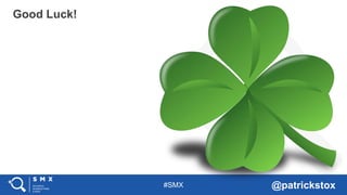 #SMX @patrickstox
Good Luck!
 