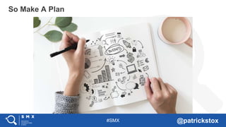 #SMX @patrickstox
So Make A Plan
 