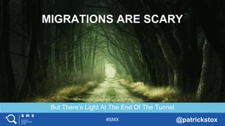 #SMX @patrickstox
But There’s Light At The End Of The Tunnel
MIGRATIONS ARE SCARY
 